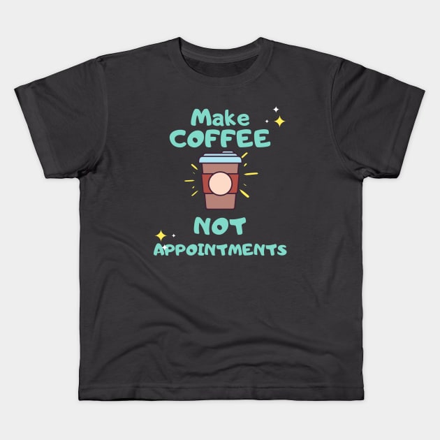 Make coffee not appointments coffee lover shirt Kids T-Shirt by Patricke116